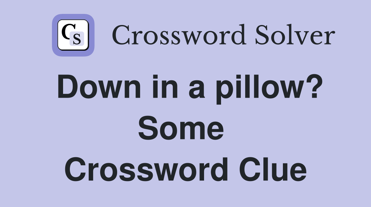 Down in a pillow? Some  Crossword Clue