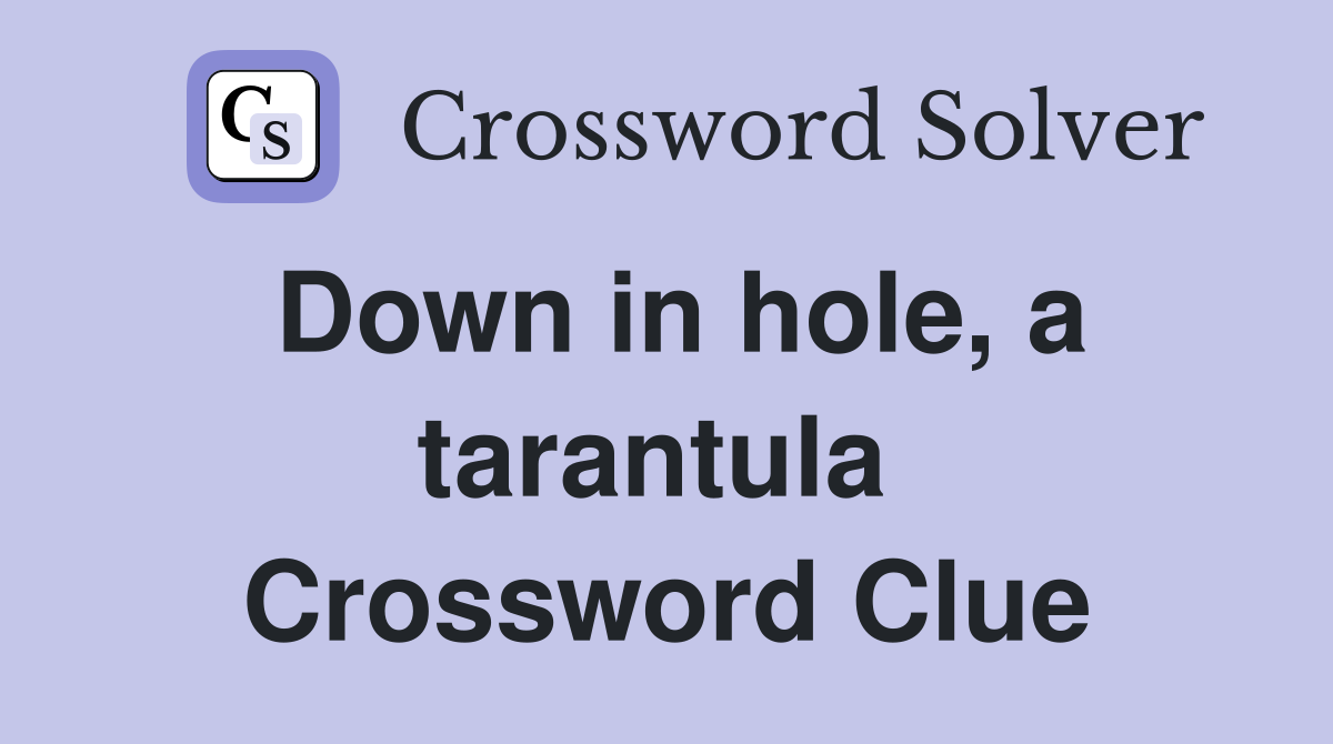 Down in hole, a tarantula  Crossword Clue