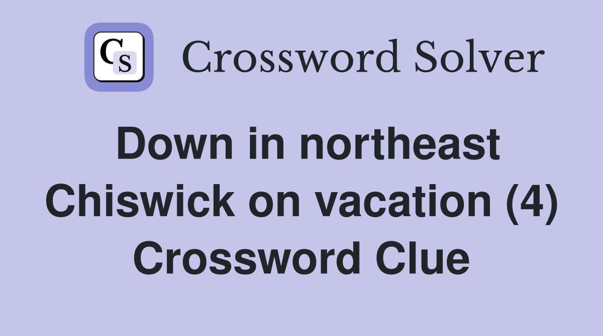 Down in northeast Chiswick on vacation (4) Crossword Clue