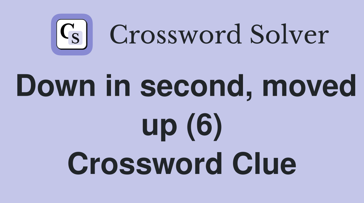 Down in second, moved up (6) Crossword Clue