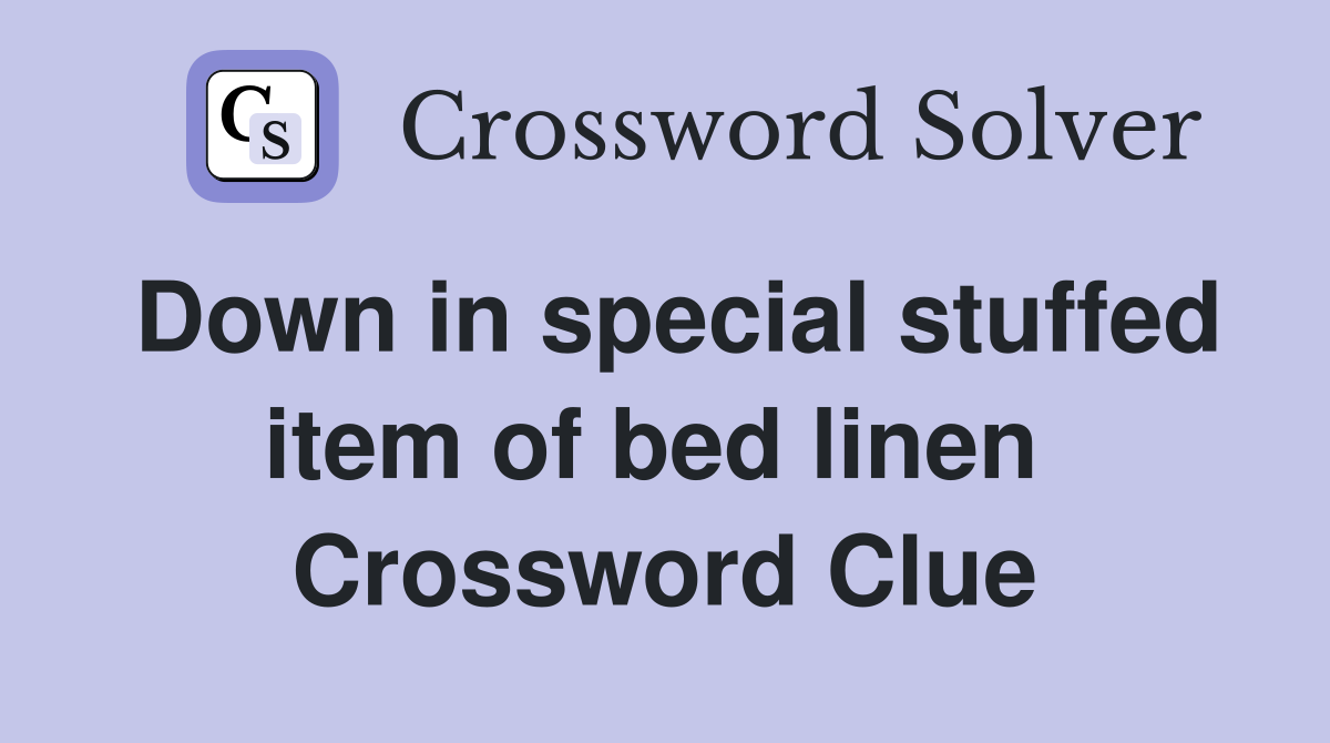 Down in special stuffed item of bed linen  Crossword Clue