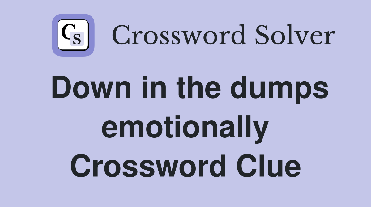 Down in the dumps emotionally Crossword Clue