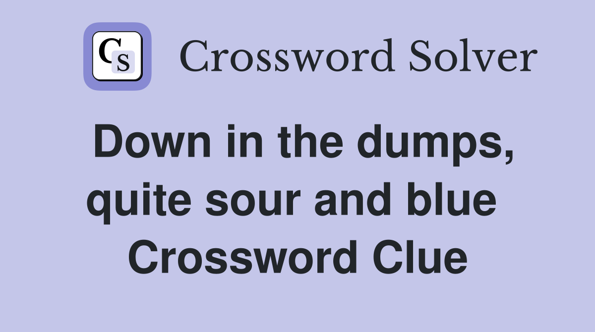 Down in the dumps, quite sour and blue  Crossword Clue