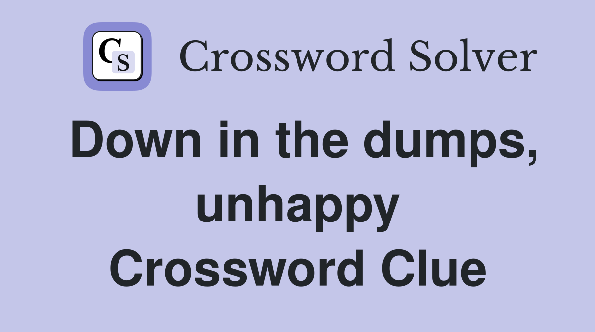 Down in the dumps, unhappy Crossword Clue