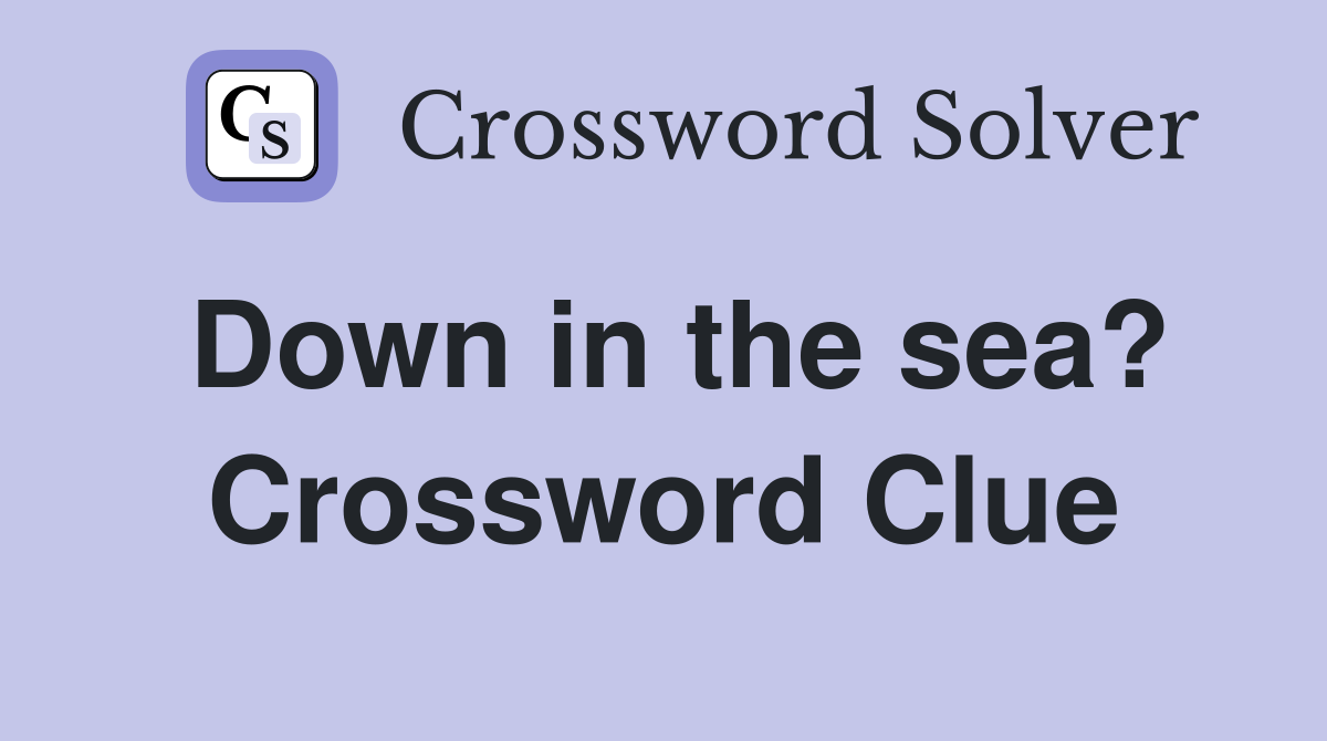 Down in the sea? Crossword Clue