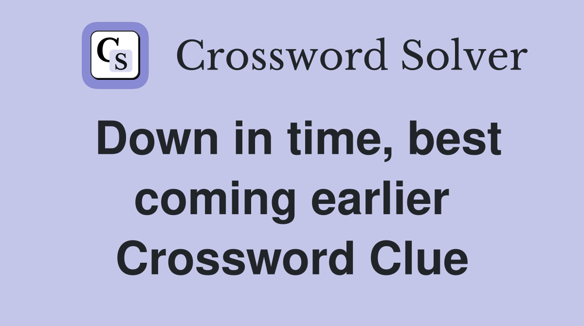 Down in time, best coming earlier Crossword Clue