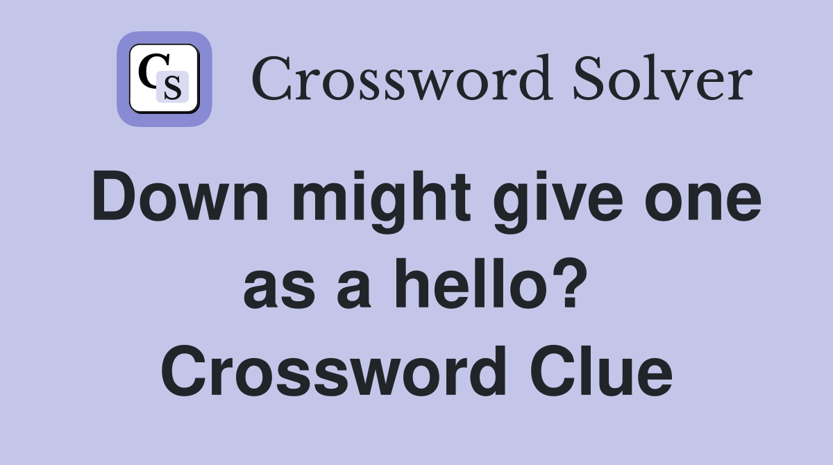 Down might give one as a hello? Crossword Clue
