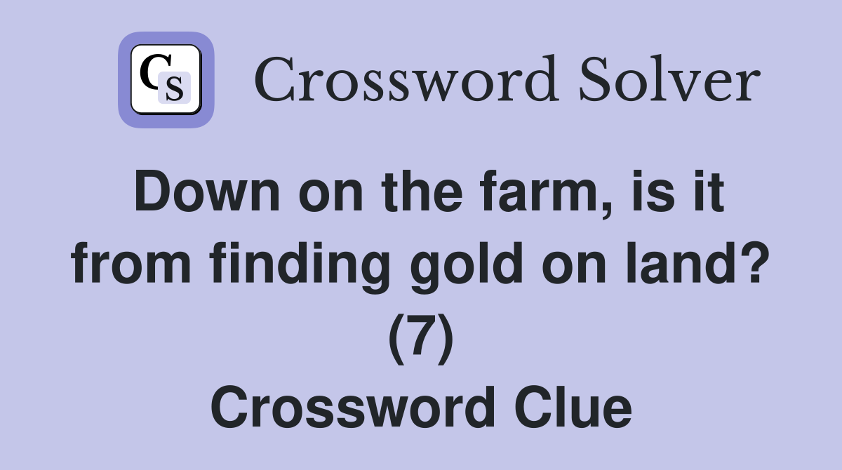 Down on the farm, is it from finding gold on land? (7) Crossword Clue