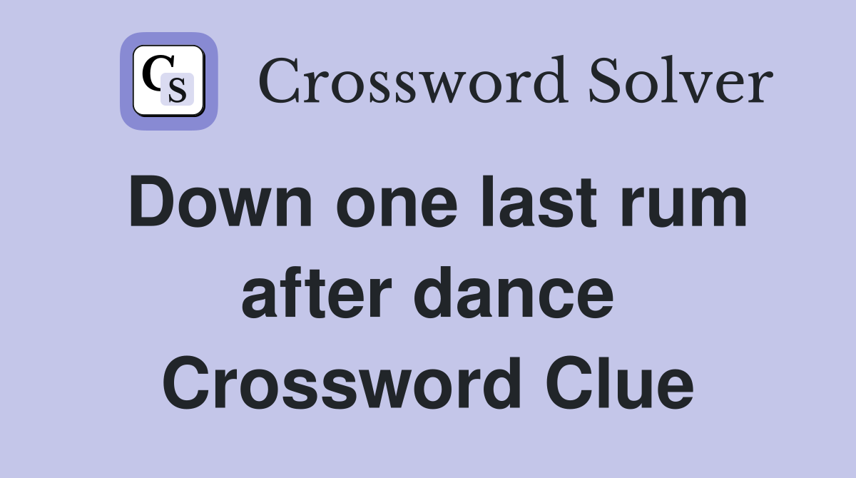 Down one last rum after dance Crossword Clue