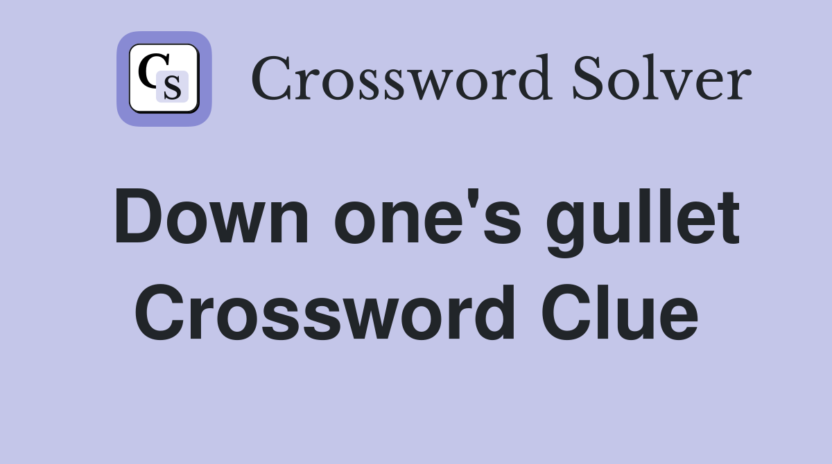 Down one's gullet Crossword Clue