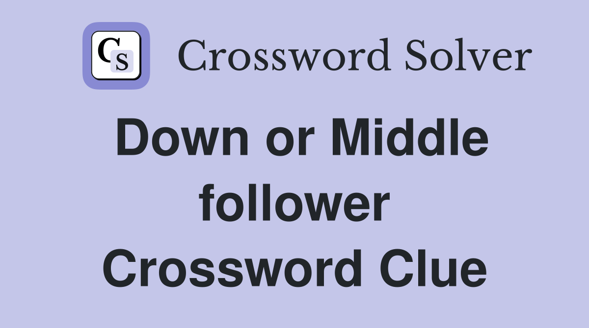 Down or Middle follower Crossword Clue