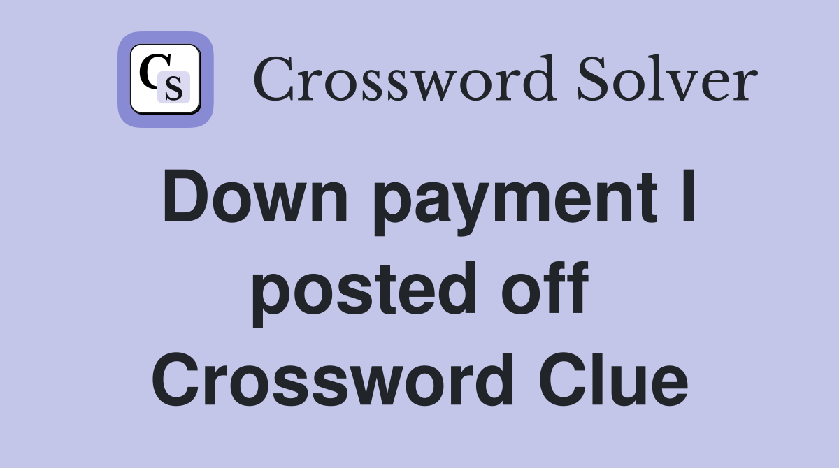 Down payment I posted off Crossword Clue