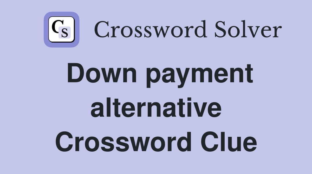 Down payment alternative Crossword Clue