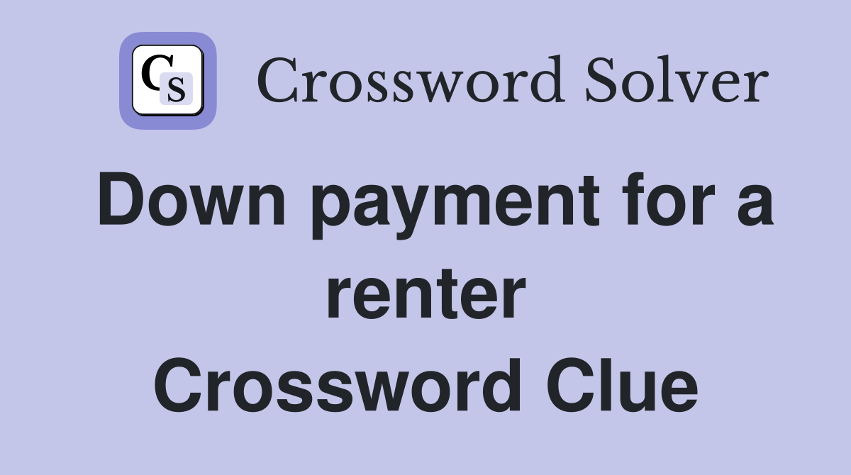 Down payment for a renter Crossword Clue