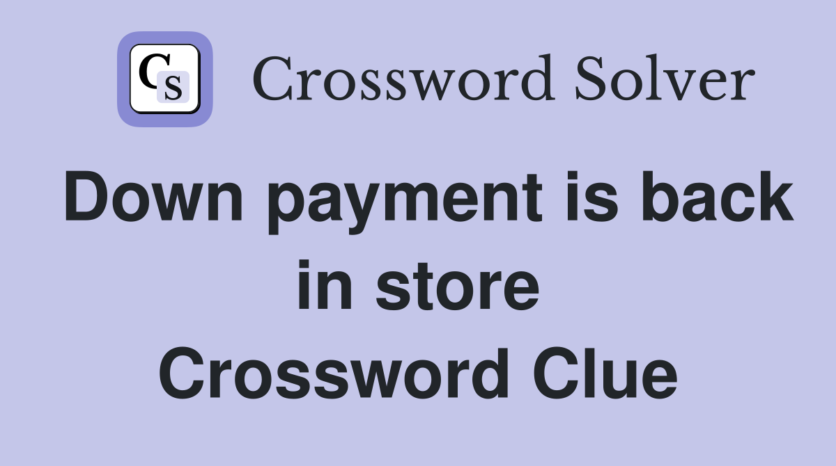 Down payment is back in store Crossword Clue