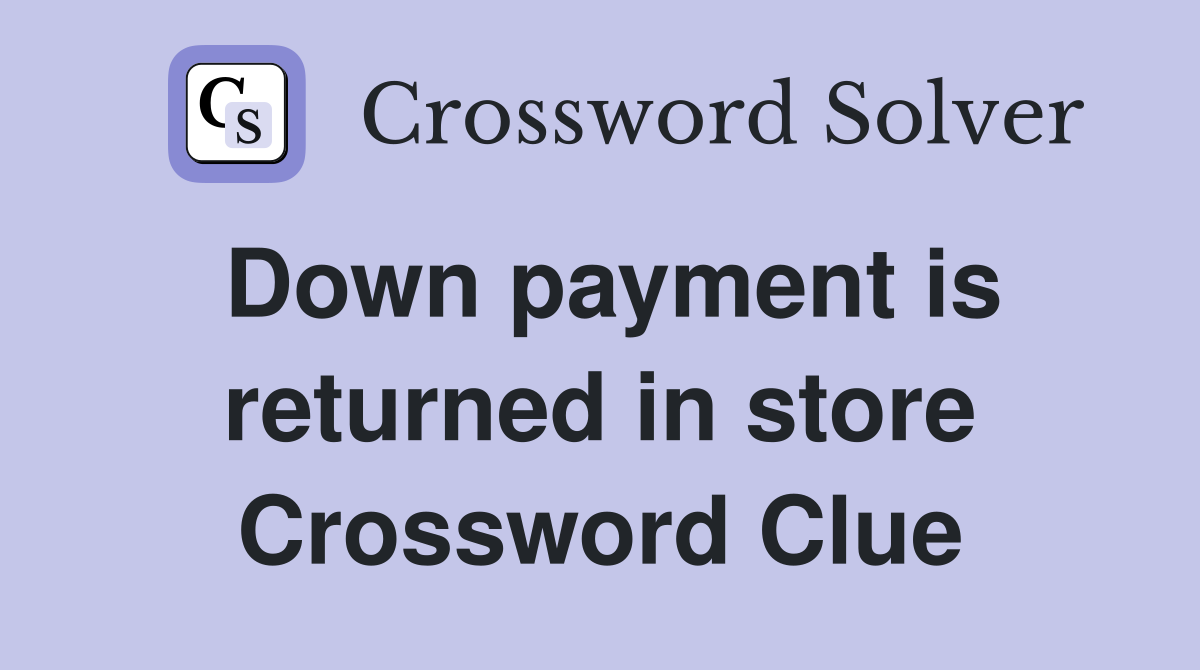 Down payment is returned in store Crossword Clue