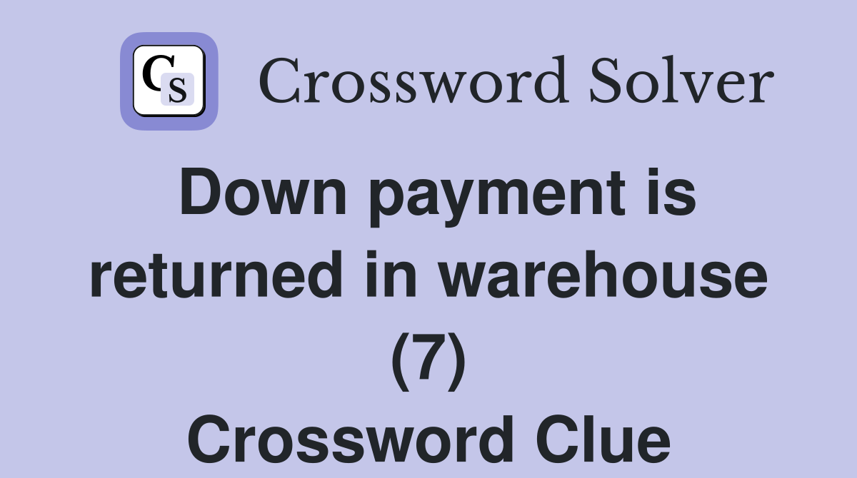 Down payment is returned in warehouse (7) Crossword Clue