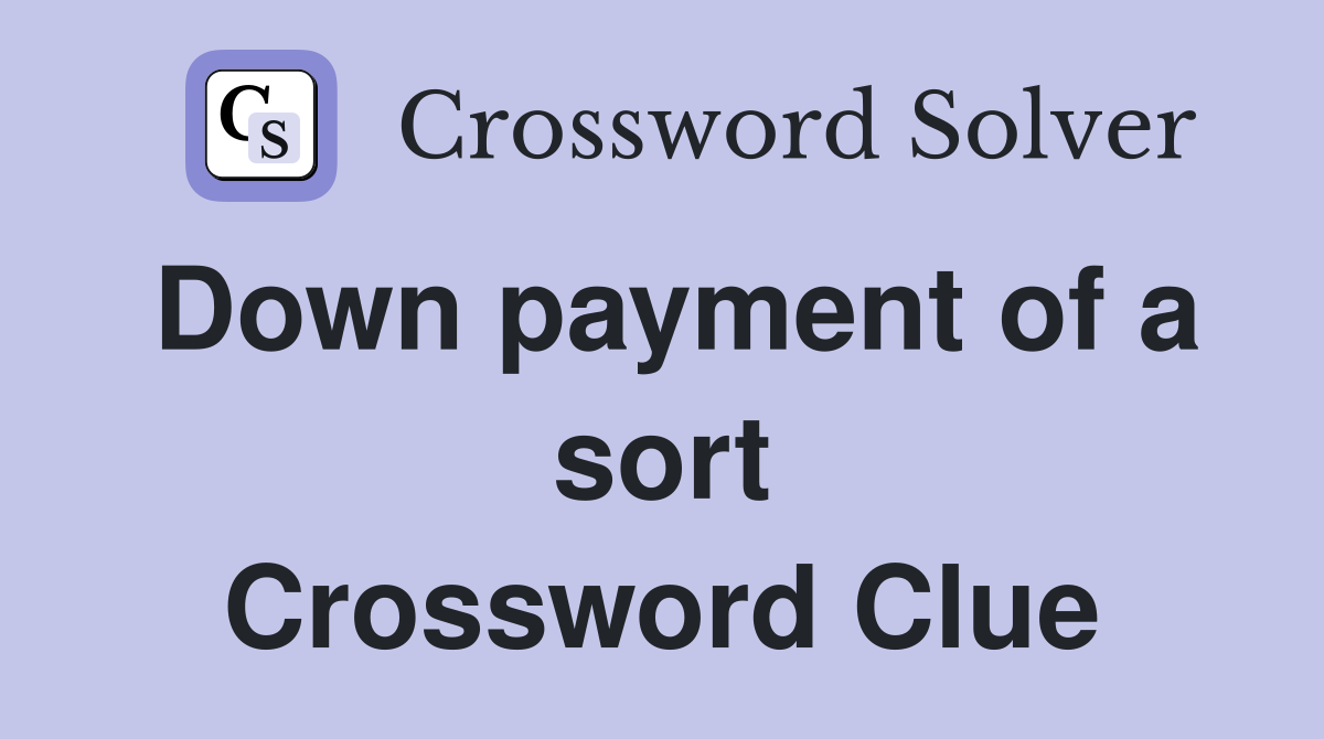 Down payment of a sort Crossword Clue