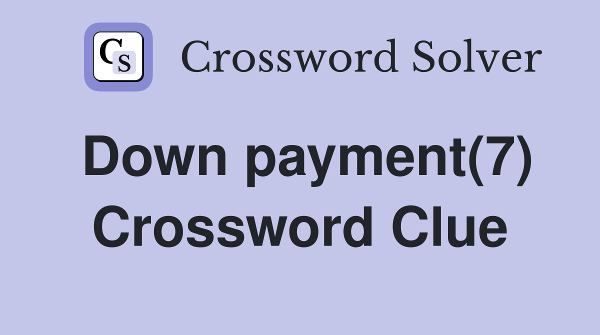 Down payment(7) Crossword Clue