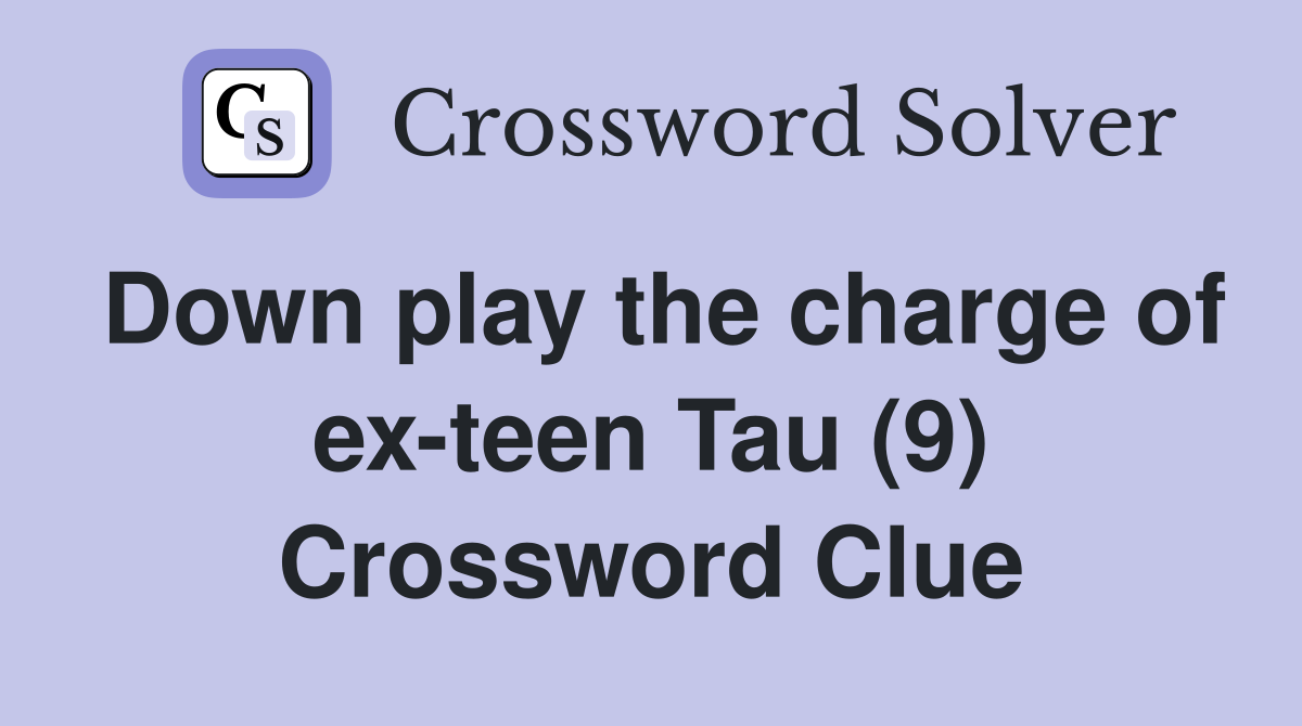 Down play the charge of ex-teen Tau (9) Crossword Clue