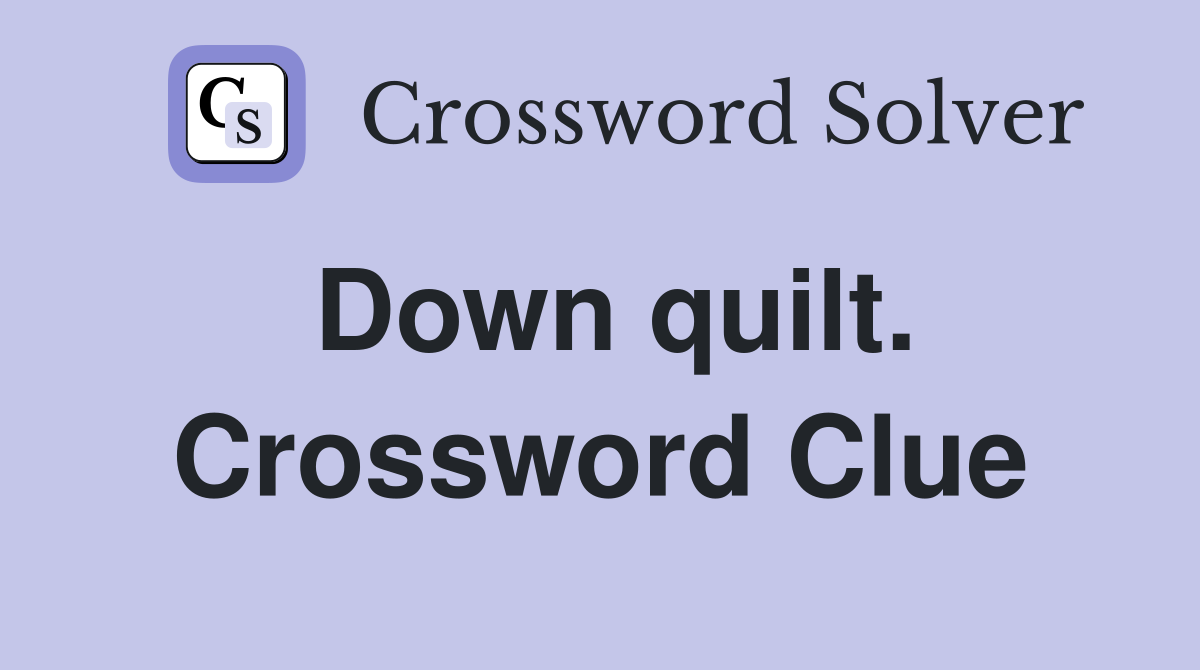 Down quilt. Crossword Clue