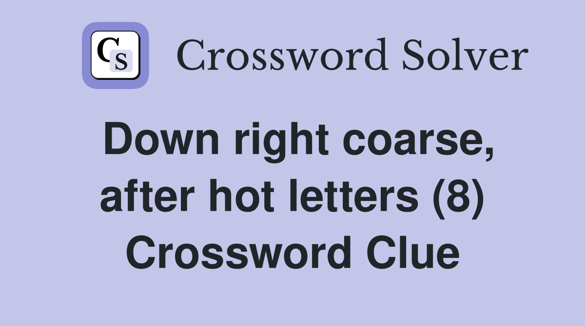 Down right coarse, after hot letters (8) Crossword Clue