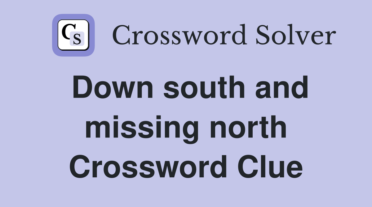 Down south and missing north Crossword Clue