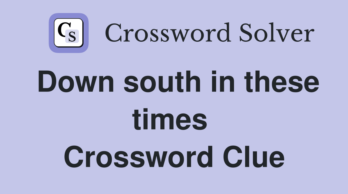 Down south in these times  Crossword Clue