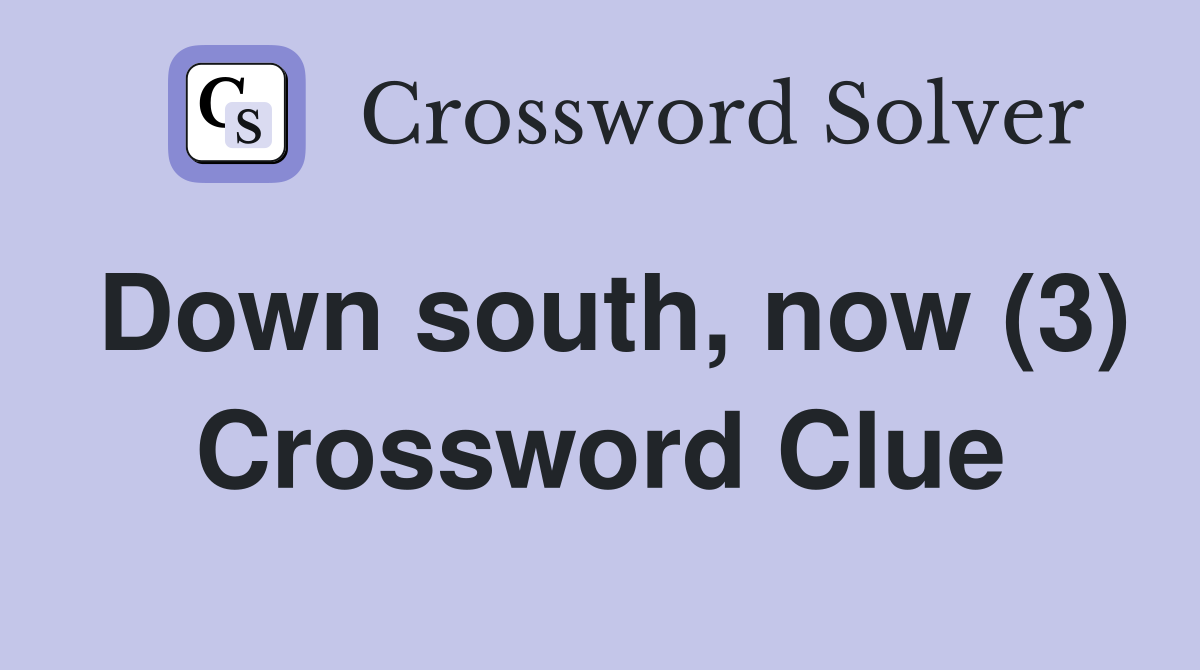 Down south, now (3) Crossword Clue