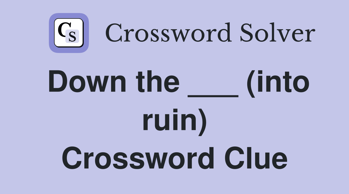 Down the ___ (into ruin) Crossword Clue