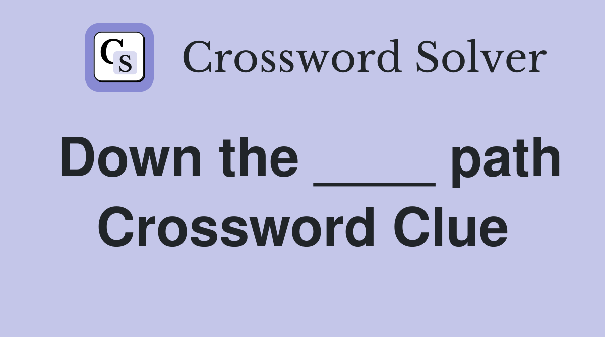 Down the ____ path Crossword Clue