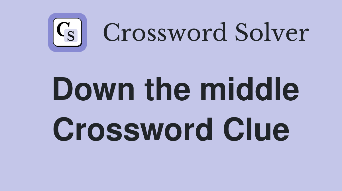 Down the middle Crossword Clue
