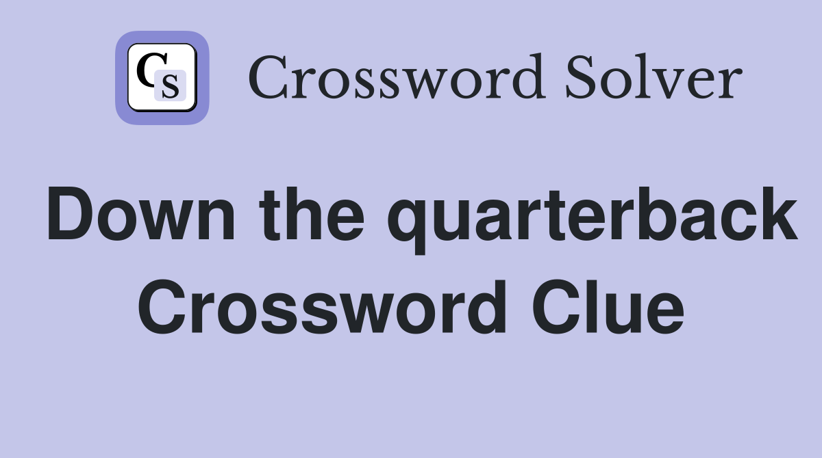 Down the quarterback Crossword Clue
