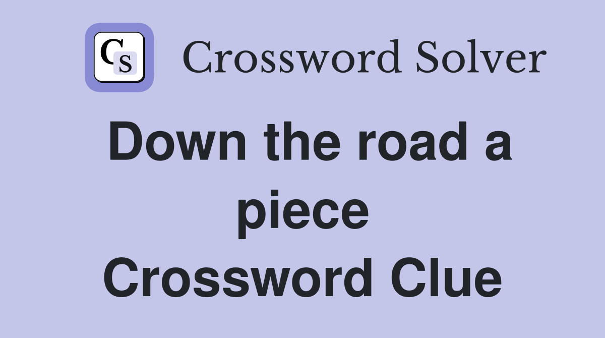 Down the road a piece Crossword Clue