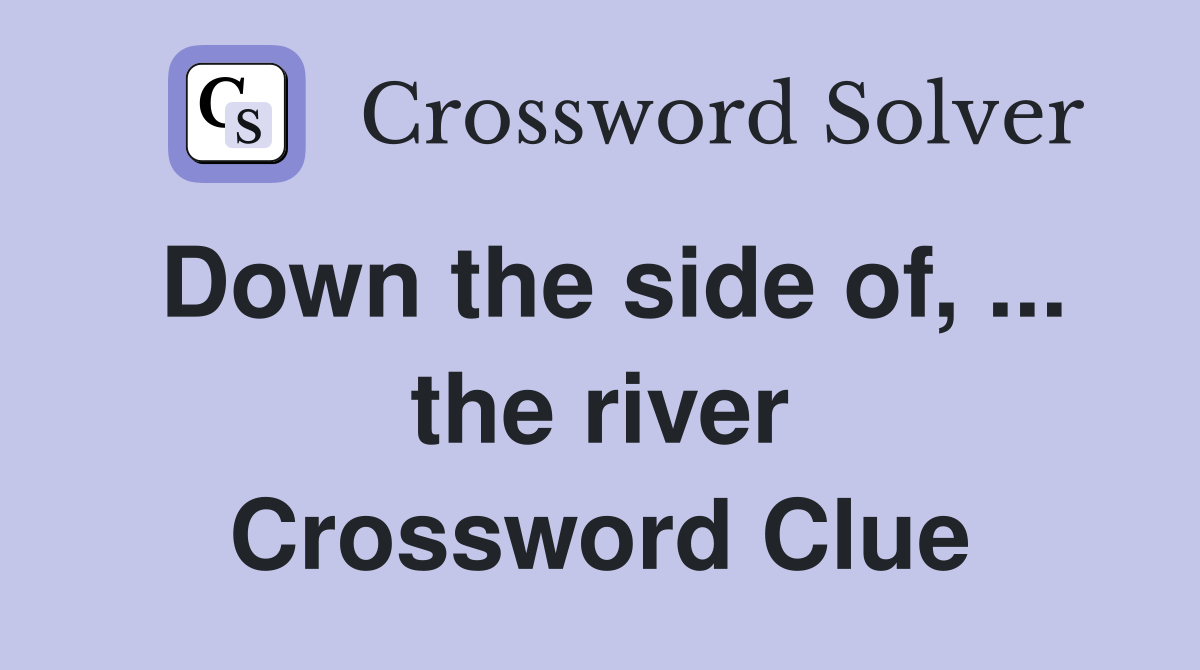 Down the side of, ... the river Crossword Clue
