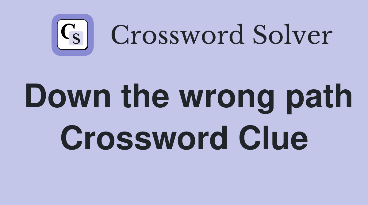 Down the wrong path Crossword Clue