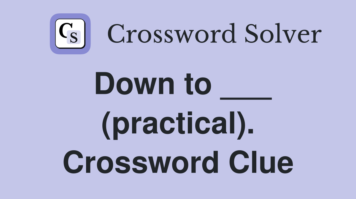 Down to ___ (practical). Crossword Clue