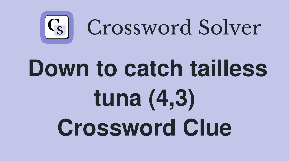 Down to catch tailless tuna (4,3) Crossword Clue