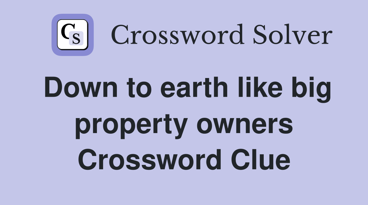 Down to earth like big property owners Crossword Clue