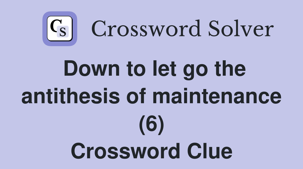 Down to let go the antithesis of maintenance (6) Crossword Clue