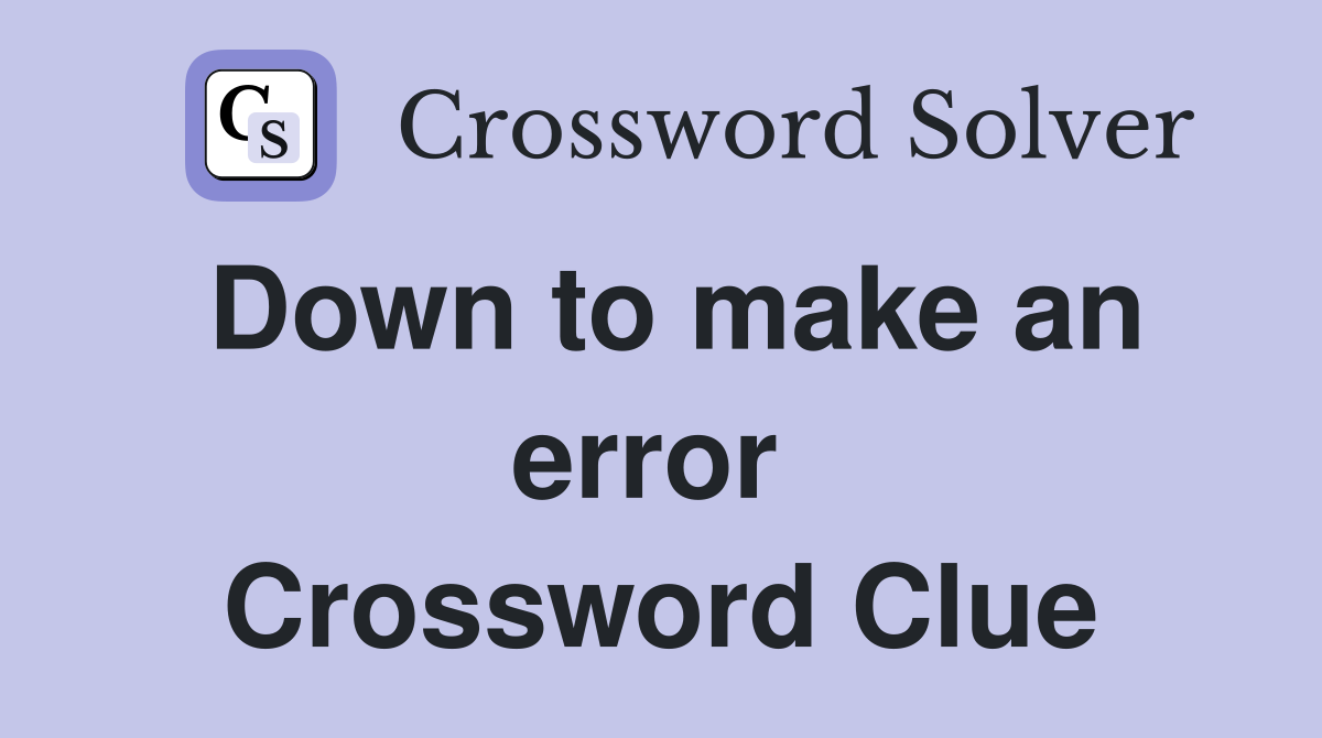 Down to make an error  Crossword Clue