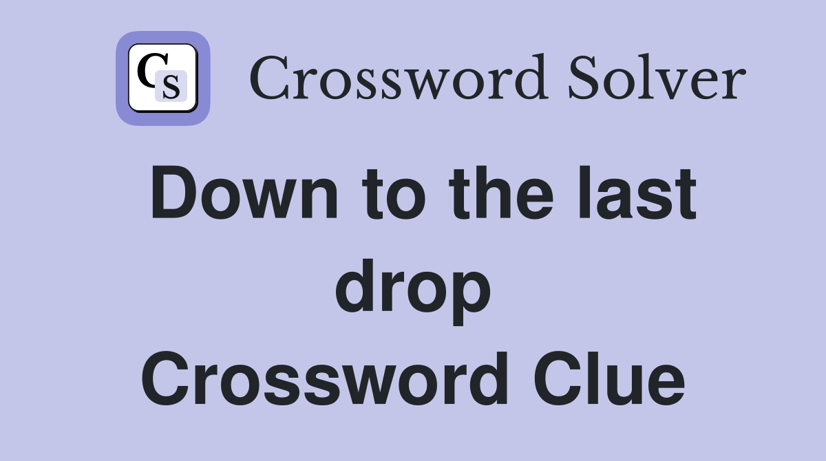 Down to the last drop Crossword Clue