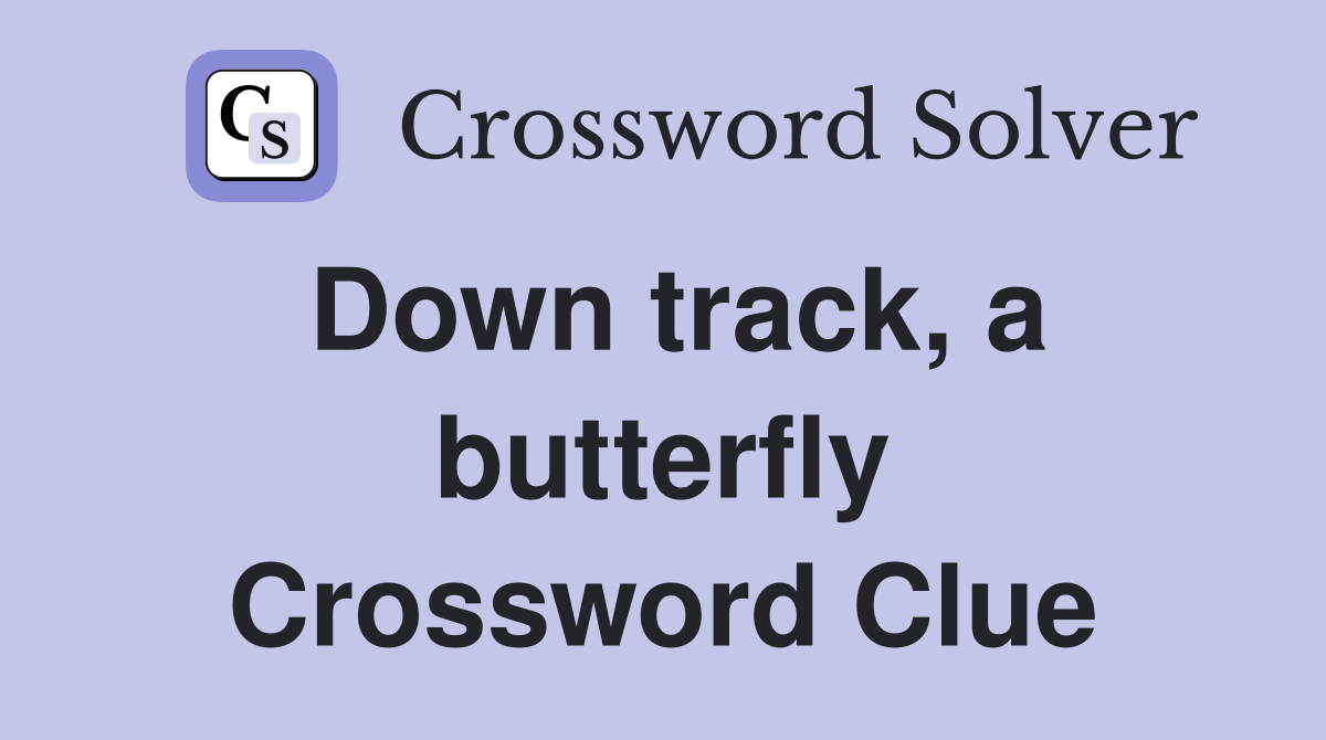 Down track, a butterfly Crossword Clue