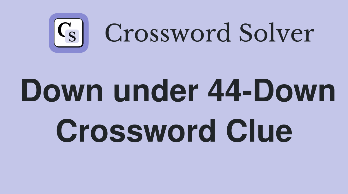 Down under 44-Down Crossword Clue