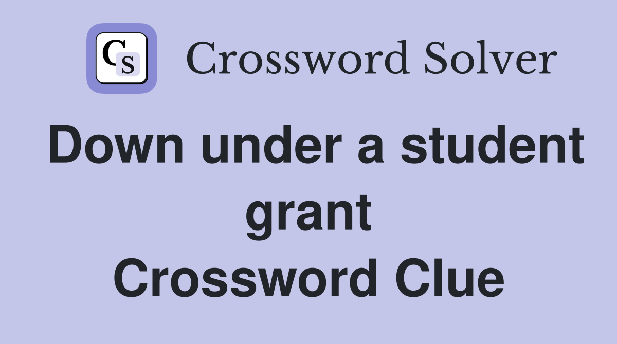 Down under a student grant Crossword Clue