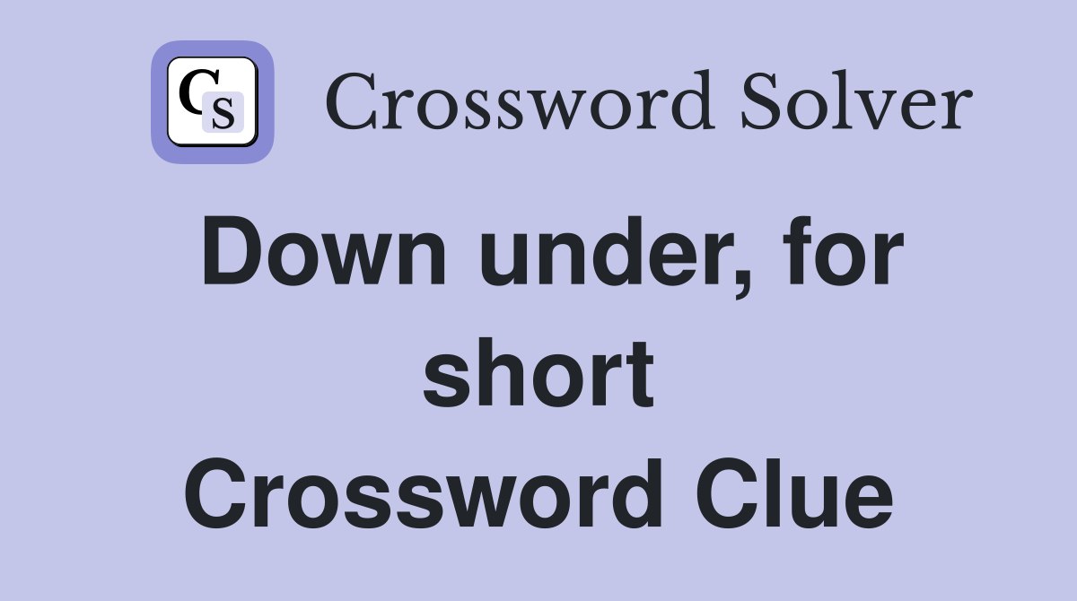 Down under, for short Crossword Clue
