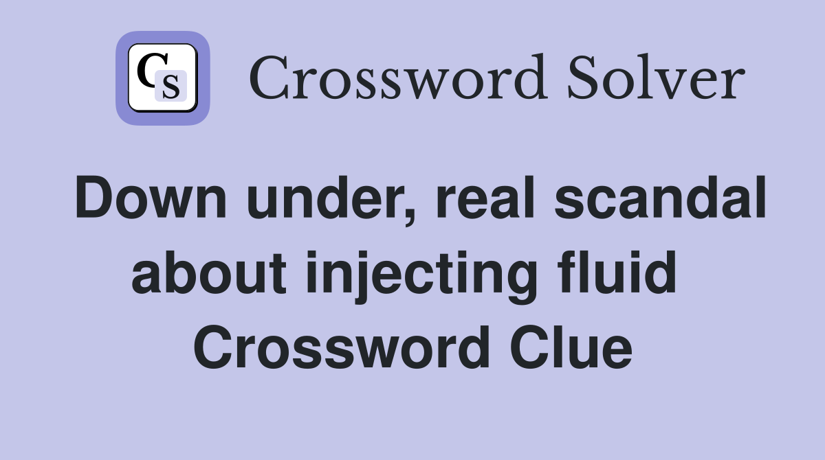 Down under, real scandal about injecting fluid  Crossword Clue