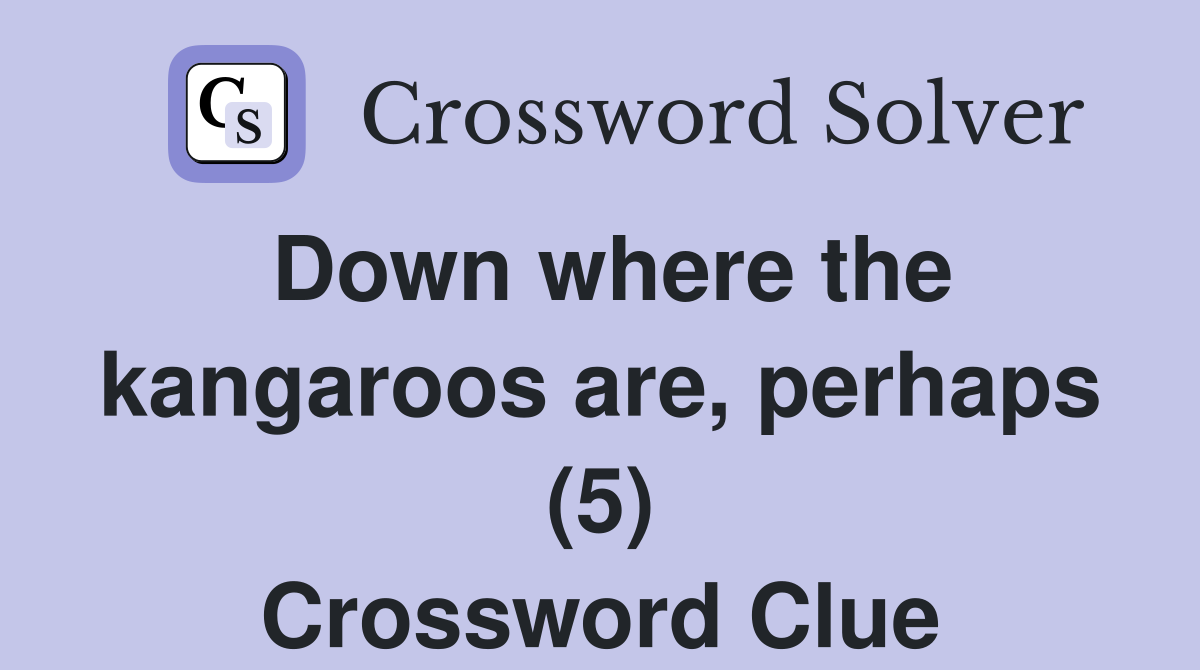 Down where the kangaroos are, perhaps (5) Crossword Clue