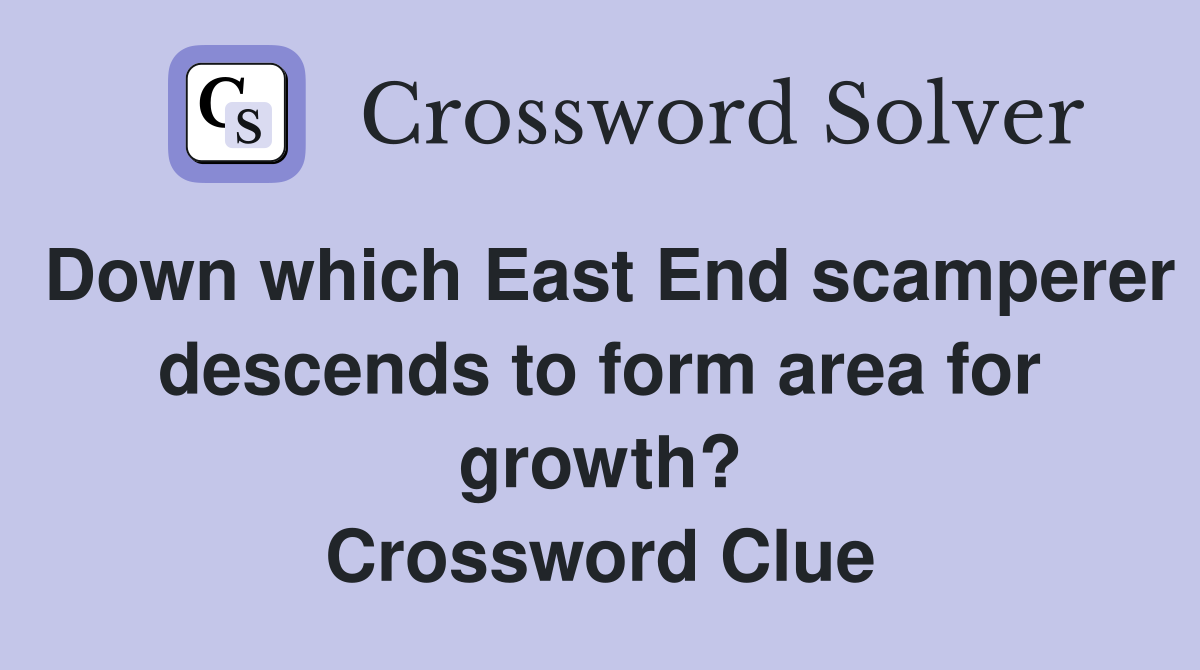 Down which East End scamperer descends to form area for growth? Crossword Clue