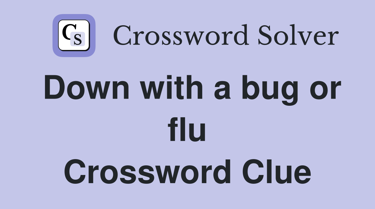 Down with a bug or flu Crossword Clue